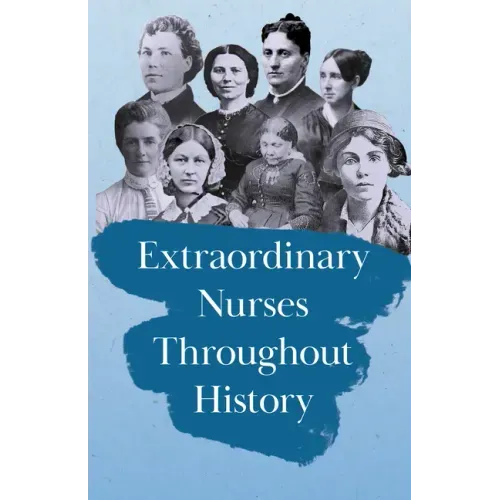 Extraordinary Nurses Throughout History;In Honour of Florence Nightingale - Paperback