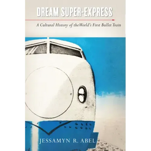 Dream Super-Express: A Cultural History of the World's First Bullet Train - Paperback