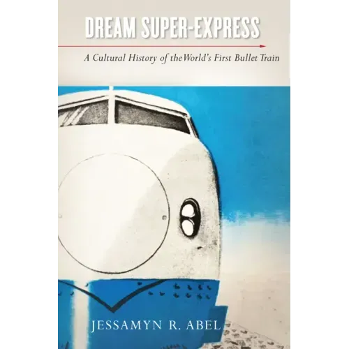 Dream Super-Express: A Cultural History of the World's First Bullet Train - Paperback