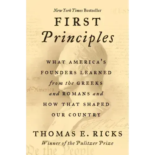 First Principles: What America's Founders Learned from the Greeks and Romans and How That Shaped Our Country - Paperback