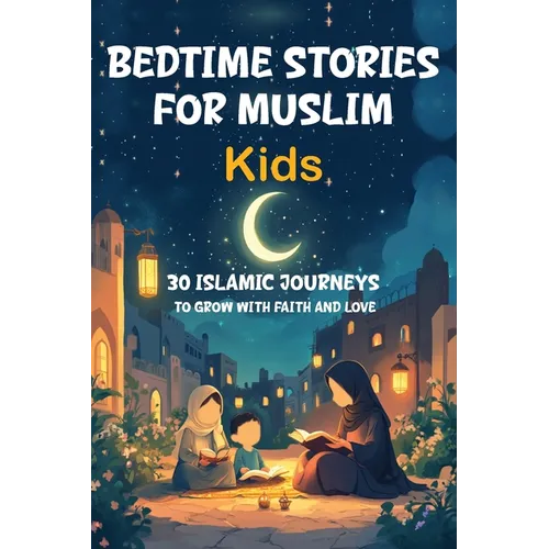 Bedtime Stories for Muslim Kids: 30 Islamic Journeys to Grow with Faith and Love Gift for Girls and Boys (Islamic Books for kids) With Quiz - Paperback