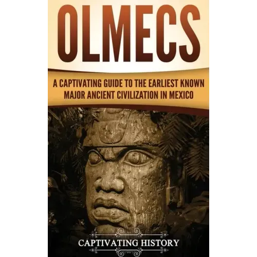 Olmecs: A Captivating Guide to the Earliest Known Major Ancient Civilization in Mexico - Hardcover