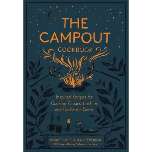 The Campout Cookbook: Inspired Recipes for Cooking Around the Fire and Under the Stars - Hardcover