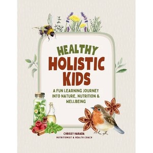 Healthy Holistic Kids: A Fun Learning Journey into Nature, Nutrition and Wellbeing - Paperback