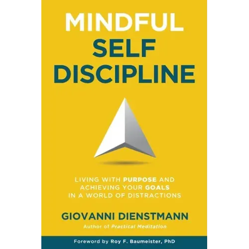 Mindful Self-Discipline: Living with Purpose and Achieving Your Goals in a World of Distractions - Paperback