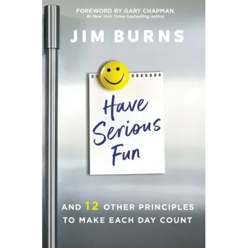 Have Serious Fun: And 12 Other Principles to Make Each Day Count - Paperback