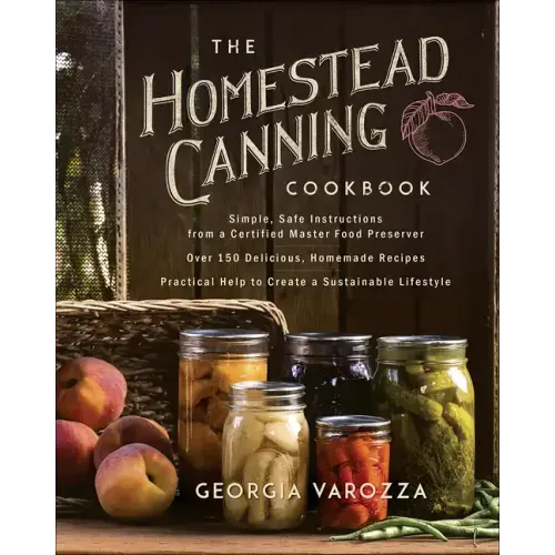 The Homestead Canning Cookbook: -Simple, Safe Instructions from a Certified Master Food Preserver -Over 150 Delicious, Homemade Recipes -Practical Hel - Paperback