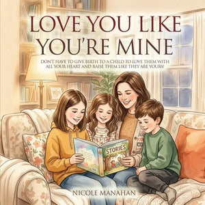 I Love You Like You're Mine: Don't have to give birth to a child to love them with all your heart and raise them like they are yours! - Paperback