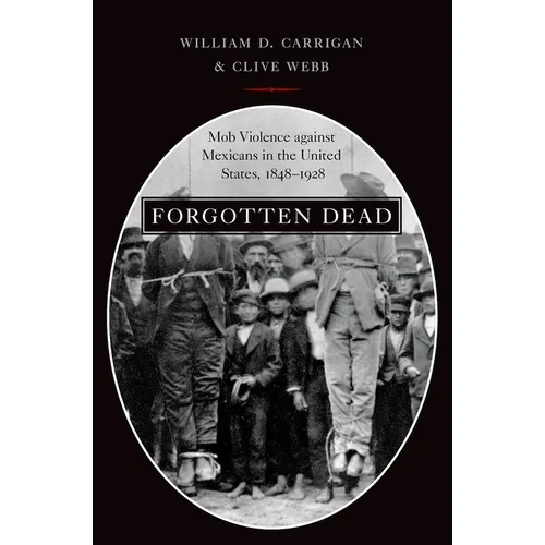 Forgotten Dead: Mob Violence Against Mexicans in the United States, 1848-1928 - Paperback