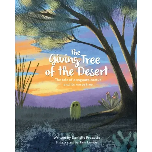 The Giving Tree of the Desert: The tale of a saguaro cactus and its nurse tree - Paperback