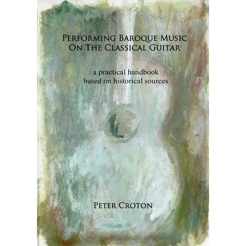 Performing Baroque Music on the Classical Guitar: a practical handbook based on historical sources - Paperback