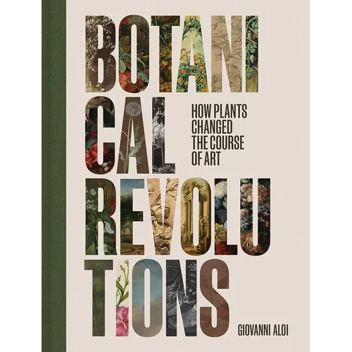 Botanical Revolutions: How Plants Changed the Course of Art - Hardcover