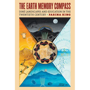 The Earth Memory Compass: Diné Landscapes and Education in the Twentieth Century - Paperback