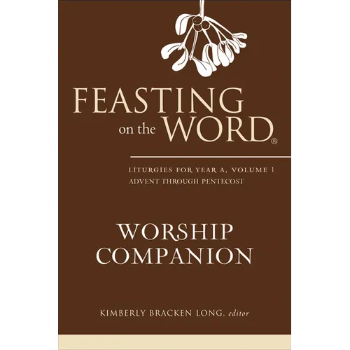 Feasting on the Word Worship Companion: Liturgies for Year A, Volume 1 - Hardcover