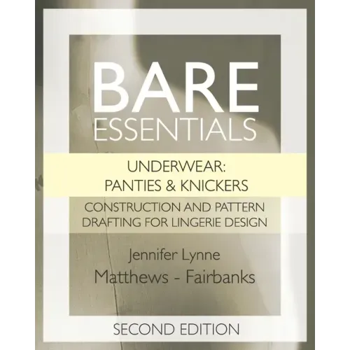 Bare Essentials: Underwear: Panties & Knickers - Second Edition: Construction and Pattern Drafting for Lingerie Design - Paperback