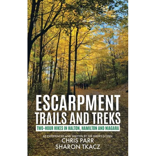 Escarpment Trails and Treks: Two-Hour Hikes in Halton, Hamilton and Niagara - Paperback