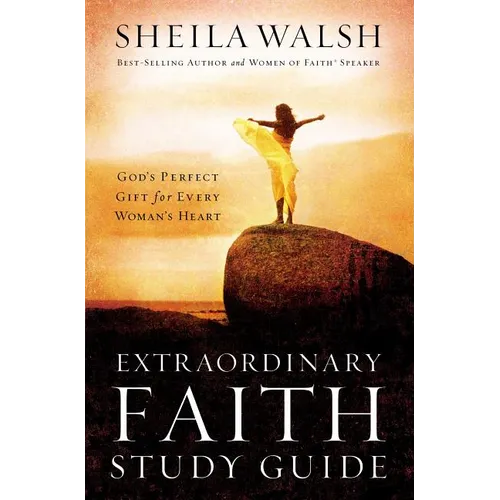Extraordinary Faith Study Guide: God's Perfect Gift for Every Woman's Heart