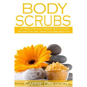 Body Scrubs: The Most Popular Organic Body Scrubs Recipes That Will Make Your Skin Beautiful - Paperback