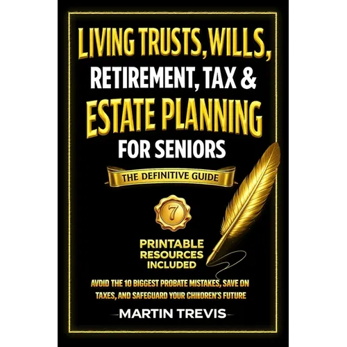 Living Trusts, Wills, Retirement, Tax & Estate Planning for Seniors: Avoid the 10 Biggest Probate Mistakes, Save on Taxes, and Safeguard Your Children - Paperback