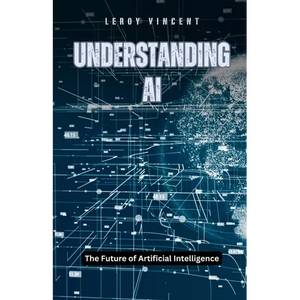 Understanding AI: The Future of Artificial Intelligence - Paperback