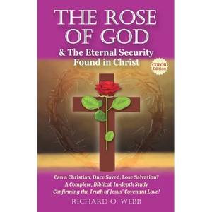 The Rose of God & The Eternal Security Found in Christ (Color Edition): Can a Christian, Once Saved, Lose Salvation? A Complete, Biblical, In-depth St - Paperback