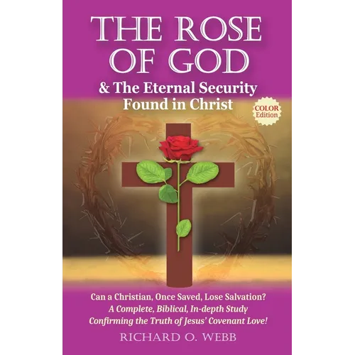 The Rose of God & The Eternal Security Found in Christ (Color Edition): Can a Christian, Once Saved, Lose Salvation? A Complete, Biblical, In-depth St - Paperback