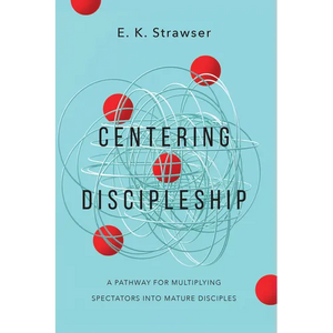 Centering Discipleship: A Pathway for Multiplying Spectators into Mature Disciples - Paperback