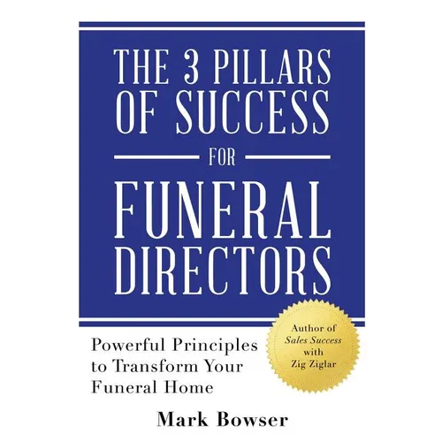 The 3 Pillars of Success for Funeral Directors: Powerful Principles to Transform Your Funeral Home - Paperback