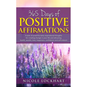 365 Days of Positive Affirmations: A year of powerful daily inspirational thoughts for creating change in your life and attracting health, wealth, lov - Paperback