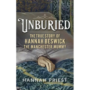 Unburied: The True Story of Hannah Beswick, the Manchester Mummy - Hardcover