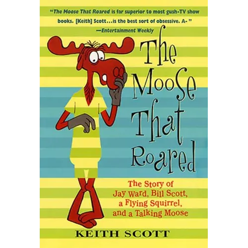 The Moose That Roared: The Story of Jay Ward, Bill Scott, a Flying Squirrel, and a Talking Moose - Paperback