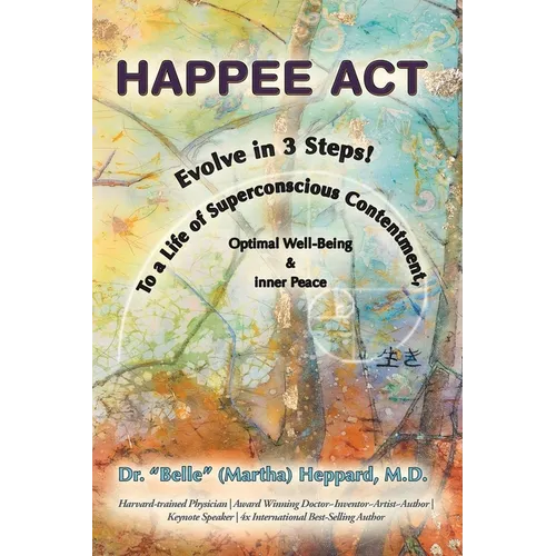 H.A.P.P.E.E A.C.T.: Evolve in 3 Steps! To a Life of Superconscious Contentment, Optimal Well-Being, & Inner Peace. - Paperback