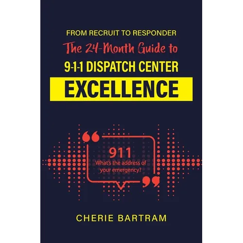 From Recruit to Responder: The 24-Month Guide to 9-1-1 Dispatch Center Excellence - Paperback