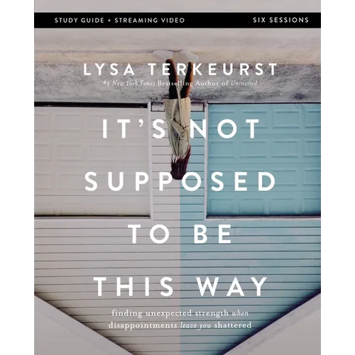 It's Not Supposed to Be This Way Bible Study Guide Plus Streaming Video: Finding Unexpected Strength When Disappointments Leave You Shattered - Paperback