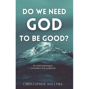 Do We Need God To Be Good? An Anthropologist Considers the Evidence - Paperback