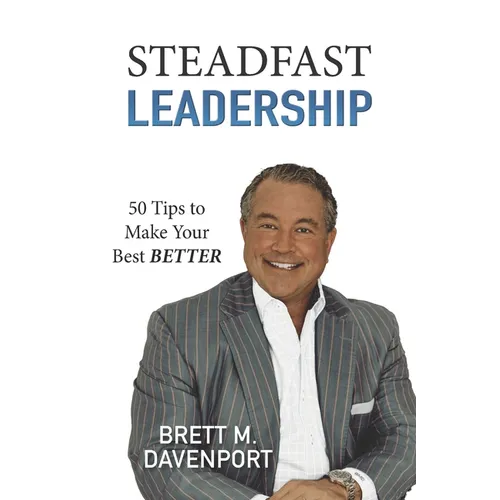 Steadfast Leadership: 50 Tips to Make Your Best BETTER - Paperback