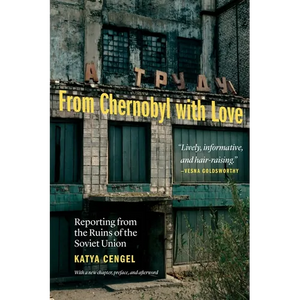 From Chernobyl with Love: Reporting from the Ruins of the Soviet Union - Paperback