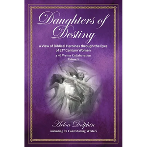 Daughters of Destiny, a View of Biblical Heroines through the Eyes of 21st Century Women: a 40 Writer Collaboration, Volume 3 - Paperback