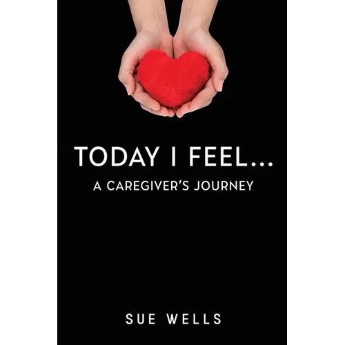 Today I Feel... A Caregiver's Journey - Paperback