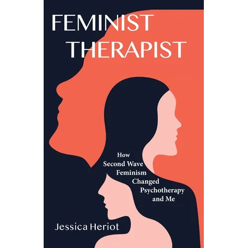 Feminist Therapist: How Second Wave Feminism Changed Psychotherapy and Me - Paperback
