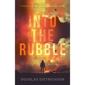 Into the Rubble: A Novel of Rescue & Heroism in Haiti - Paperback
