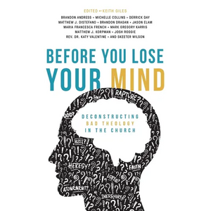 Before You Lose Your Mind: Deconstructing Bad Theology in the Church - Paperback