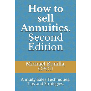 How to Sell Annuities. Second Edition: Annuity Sales Techniques, Tips and Strategies. - Paperback