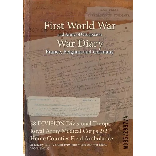 58 DIVISION Divisional Troops Royal Army Medical Corps 2/2 Home Counties Field Ambulance: 24 January 1917 - 28 April 1919 (First World War, War Diary, - Paperback