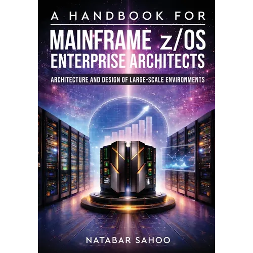 A Handbook for Mainframe z/OS Enterprise Architects - Architecture and Design of Large-Scale Environments - Paperback