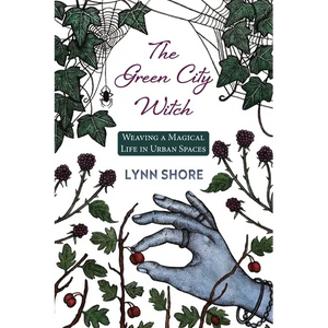 The Green City Witch: Weaving a Magical Life in Urban Spaces - Paperback