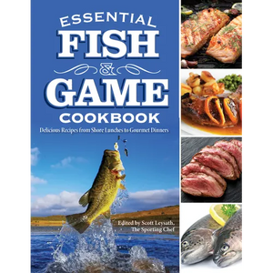 Essential Fish & Game Cookbook: Delicious Recipes from Shore Lunches to Gourmet Dinners - Paperback