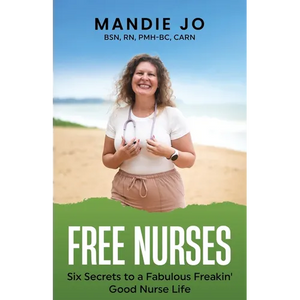 Free Nurses: Six Secrets to a Fabulous, Freakin' Good Nurse Life - Paperback