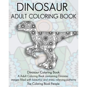 Dinosaur Adult Coloring Book: Dinosaur Coloring Book, a Adult Coloring Book containing Dinosaur images filled with beautiful and stress relieving pa - Paperback