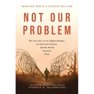 Not Our Problem: The True Story of an Afghan Refugee, an American Promise, and the World Between Them - Paperback
